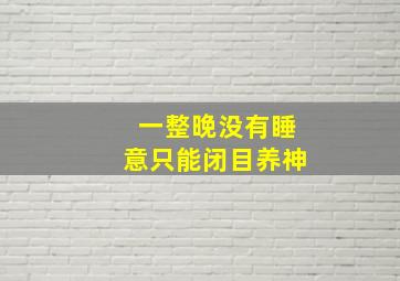 一整晚没有睡意只能闭目养神