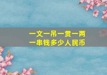 一文一吊一贯一两一串钱多少人民币