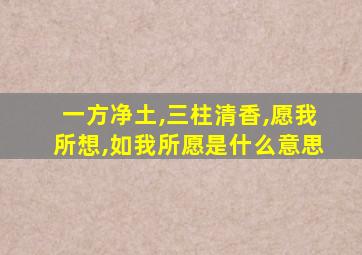 一方净土,三柱清香,愿我所想,如我所愿是什么意思