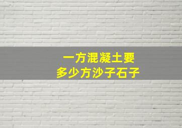 一方混凝土要多少方沙子石子