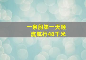 一条船第一天顺流航行48千米