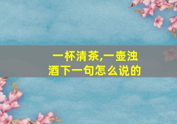 一杯清茶,一壶浊酒下一句怎么说的