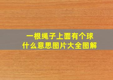 一根绳子上面有个球什么意思图片大全图解