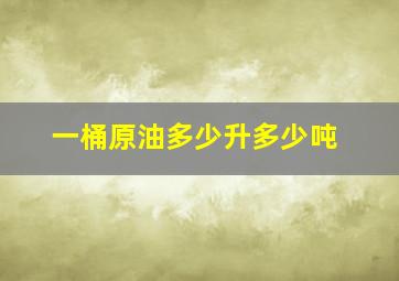 一桶原油多少升多少吨