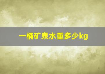 一桶矿泉水重多少kg