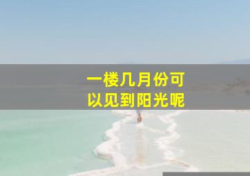 一楼几月份可以见到阳光呢