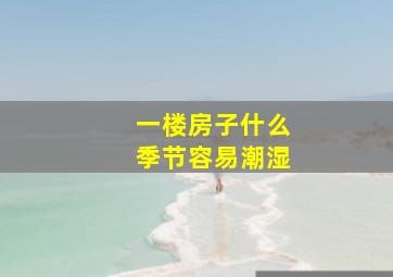 一楼房子什么季节容易潮湿