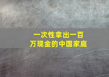 一次性拿出一百万现金的中国家庭