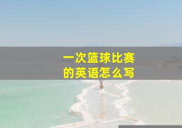 一次篮球比赛的英语怎么写