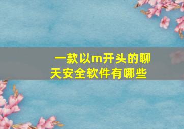 一款以m开头的聊天安全软件有哪些