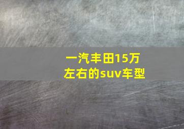 一汽丰田15万左右的suv车型