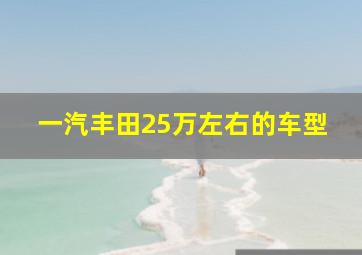 一汽丰田25万左右的车型