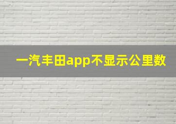 一汽丰田app不显示公里数