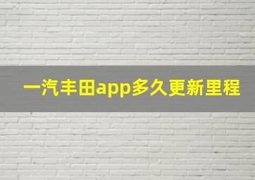 一汽丰田app多久更新里程