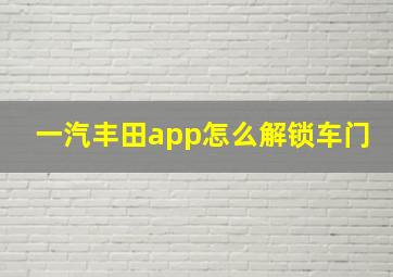 一汽丰田app怎么解锁车门