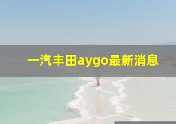 一汽丰田aygo最新消息