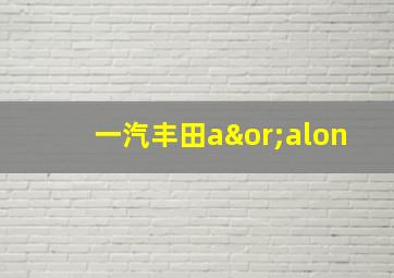 一汽丰田a∨alon