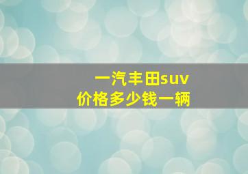 一汽丰田suv价格多少钱一辆