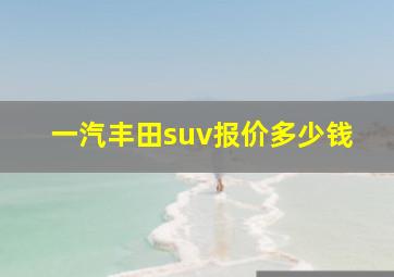 一汽丰田suv报价多少钱