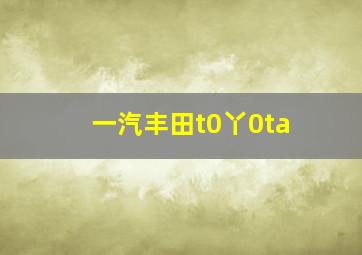 一汽丰田t0丫0ta