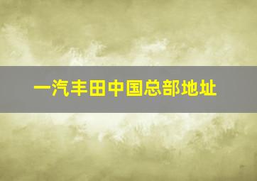 一汽丰田中国总部地址