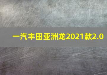 一汽丰田亚洲龙2021款2.0