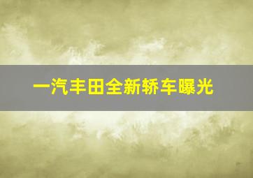 一汽丰田全新轿车曝光