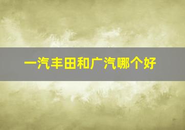 一汽丰田和广汽哪个好