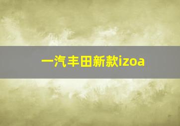 一汽丰田新款izoa