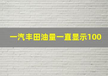 一汽丰田油量一直显示100