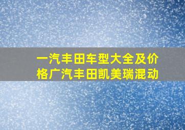 一汽丰田车型大全及价格广汽丰田凯美瑞混动