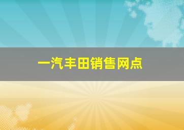 一汽丰田销售网点