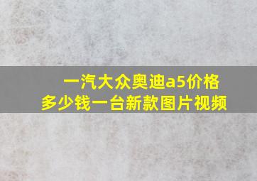 一汽大众奥迪a5价格多少钱一台新款图片视频