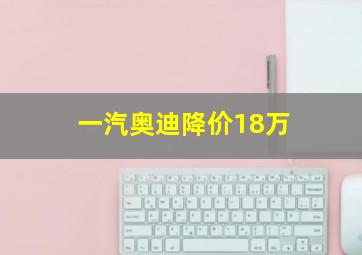 一汽奥迪降价18万