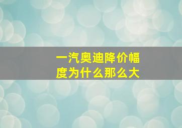 一汽奥迪降价幅度为什么那么大