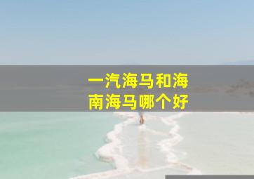 一汽海马和海南海马哪个好