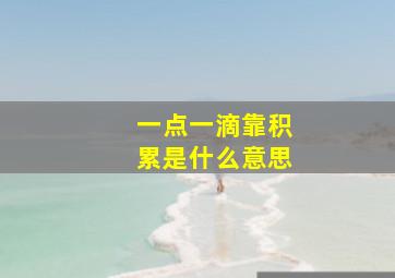 一点一滴靠积累是什么意思