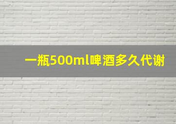 一瓶500ml啤酒多久代谢