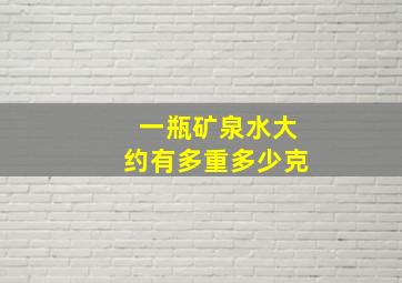 一瓶矿泉水大约有多重多少克