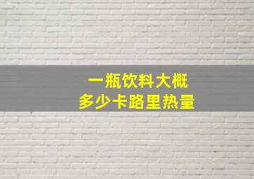 一瓶饮料大概多少卡路里热量