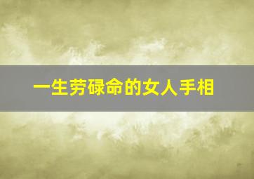 一生劳碌命的女人手相