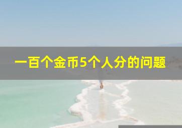 一百个金币5个人分的问题