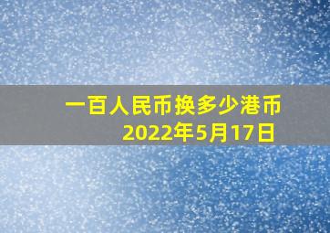 一百人民币换多少港币2022年5月17日