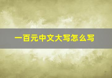 一百元中文大写怎么写