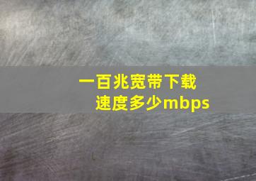 一百兆宽带下载速度多少mbps