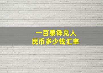 一百泰铢兑人民币多少钱汇率