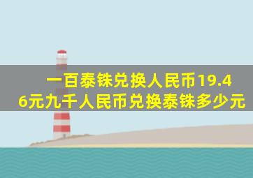 一百泰铢兑换人民币19.46元九千人民币兑换泰铢多少元