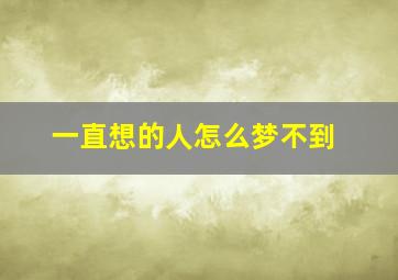 一直想的人怎么梦不到