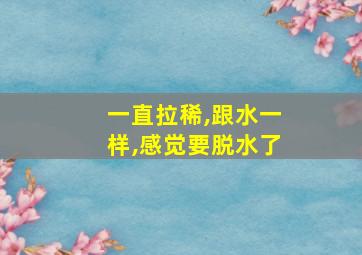 一直拉稀,跟水一样,感觉要脱水了