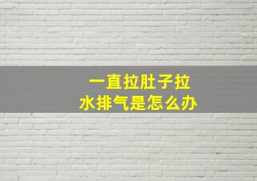 一直拉肚子拉水排气是怎么办